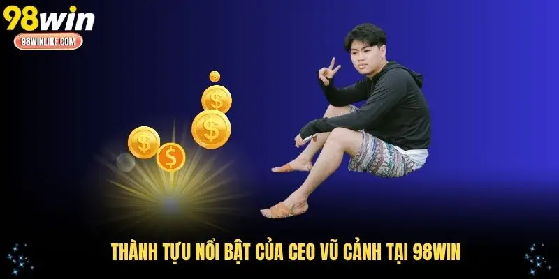 Thành tựu nổi bật của CEO Vũ Cảnh tại 98WIN